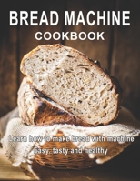 Bread Machine Cookbook: Learn how to make bread with machine Easy, tast ty and healthy B08YQCQP9S Book Cover