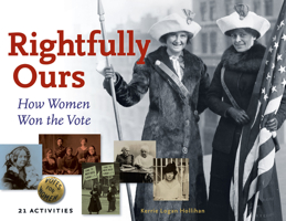 Rightfully Ours: How Women Won the Vote, 21 Activities 1883052890 Book Cover
