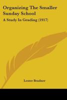 Organizing the Smaller Sunday School: A Study in Grading (Classic Reprint) 1104303981 Book Cover