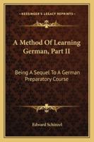 A Method of Learning German, Part II: Being a Sequel to a German Preparatory Course 1163255866 Book Cover