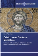 Cristo come Centro e Mediatore: La lettura della cristologia di Romano Guardini alla luce della teologia di san Bonaventura 6138391195 Book Cover