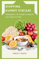 STOPPING KIDNEY DISEASE: MANAGING THE KIDNEY'S HEALTH VIA A HEALTHY DIET (Kidney disease food guide) B0CPMBTFJD Book Cover