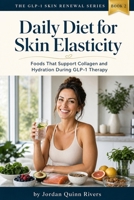Daily Diet for Skin Elasticity: Foods That Support Collagen and Hydration During GLP-1 Therapy (The GLP-1 Skin Renewal Series) B0HHG94NT4 Book Cover