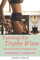 Taming the Trophy Wives: Part II, Seduced Trophy Wives, Domination, Submission, Sexual Humiliation, Lesbian Seductress, Bondage, Discipline, Wife Seduction 1070636932 Book Cover