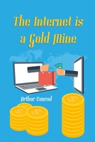 The Internet is a Gold Mine: Learn How Millions of People are Earning Over $10,000 a Month Through the Internet 1675567697 Book Cover