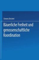 Bauerliche Freiheit Und Genossenschaftliche Koordination: Untersuchungen Zur Landwirtschaft in Der Vertikalen Integration 3824440164 Book Cover