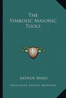 The Symbolic Masonic Tools 1425344216 Book Cover