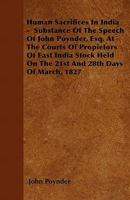 Human Sacrifices in India: Substance of the Speech of John Poynder, Esq. at the Courts of Proprietor 1241081042 Book Cover