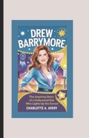 Drew Barrymore: The Inspiring Story of a Hollywood Star Who Lights Up the Screen (Celebrity Biography Books for Kids) B0DYMGPGJP Book Cover