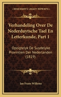Verhandeling Over De Nederduytsche Tael En Letterkunde, Part 1: Opzigtelyk De Suydelyke Provintien Der Nederlanden (1819) 1168101220 Book Cover