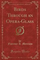 Birds Through an Opera-Glass 101543908X Book Cover