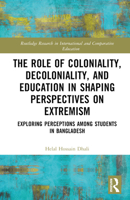 The Role of Education in Shaping Perceptions of Extremism: Coloniality, Decoloniality, and Difference Among Students in Bangladesh (Routledge Research in International and Comparative Education) 1032620366 Book Cover