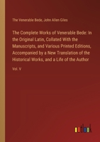 The Complete Works of Venerable Bede: In the Original Latin, Collated With the Manuscripts, and Various Printed Editions, Accompanied by a New Transla 3385114357 Book Cover