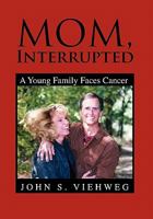 Mom, Interrupted: A Young Family Faces Cancer 1450034705 Book Cover