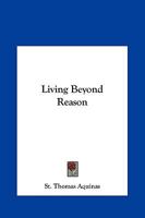 Living Beyond Reason 1425371035 Book Cover
