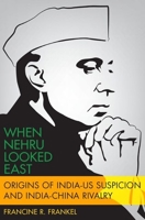 When Nehru Looked East: Origins of India-US Suspicion and India-China Rivalry 019006434X Book Cover