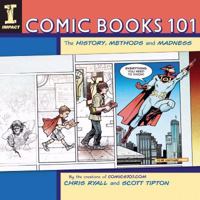Comic Books 101: The History, Methods and Madness 1600611877 Book Cover