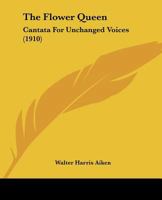 The Flower Queen: Cantata For Unchanged Voices 1120881285 Book Cover