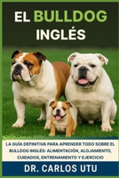EL BULLDOG INGLÉS: La guía definitiva para aprender todo sobre el bulldog inglés: alimentación, alojamiento, cuidados, entrenamiento y ejercicio B0FVV2NKW1 Book Cover