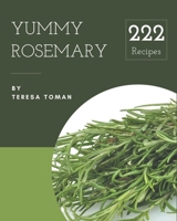 222 Yummy Rosemary Recipes: Yummy Rosemary Cookbook - All The Best Recipes You Need are Here! B08JLHQMBC Book Cover