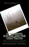 Depression, Suicide, and the Ugly Truth: Candid Conversation for a Successful Intervention, Healing, and Hope! 1490469605 Book Cover