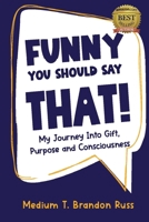 Funny You Should Say That!: My journey into gift, purpose, and consciousness. B0F3XMS713 Book Cover