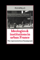 Ideologies and Institutions in Urban France: The Representation of Immigrants 052102823X Book Cover