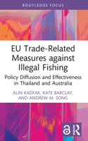 EU Trade-Related Measures Against Illegal Fishing: Policy Diffusion and Effectiveness in Thailand and Australia 1032283440 Book Cover