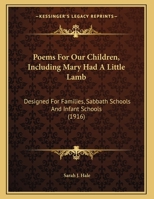 Poems For Our Children, Including Mary Had A Little Lamb: Designed For Families, Sabbath Schools And Infant Schools 0548693900 Book Cover