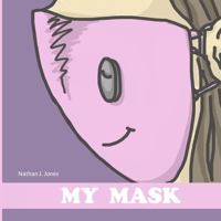 My Mask: Children's picture book about the life of a safety mask; Adorable story for kids who need to wear a mask. B08B2KM2QL Book Cover