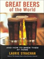 Great Beers Of The World: And How To Brew Them At Home 0743203445 Book Cover