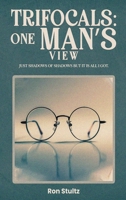 Trifocals: One Man's View: Just Shadows of Shadows, But It Is All I Got. 1965384005 Book Cover