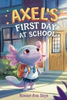 Axel’s First Day School: An Axolotl Adventure About Courage, Friendship, and New Beginnings B0H1MNKMW5 Book Cover