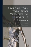 Proposal for a Total Peace Offensive / by Walter P. Reuther. 1013684117 Book Cover
