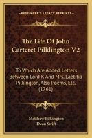 The Life Of John Carteret Pilklington V2: To Which Are Added, Letters Between Lord K And Mrs. Laetitia Pilkington, Also Poems, Etc. 1165537605 Book Cover