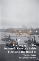 The Voyage of the Damned: Russia's Baltic Fleet and the Road to Tsushima B0GM6LF3Y3 Book Cover