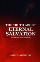 The Truth about Eternal Salvation: An Exegetical Letter to the Bride B0CG88QG44 Book Cover