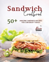Sandwich Cookbook: 50+ Amazing Sandwich Recipes You Can Enjoy Today! B0CNY183CR Book Cover