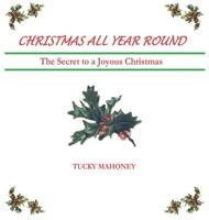 Christmas All Year Round : The Secret to a Joyous Christmas 1634987829 Book Cover