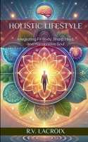 Holistic Lifestyle: Integrating Fit Body, Sharp Mind, and Harmonious Soul B0DVGMWVDV Book Cover
