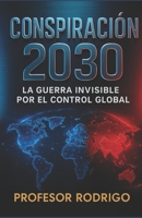 CONSPIRACION 2030: LA GUERRA INVISIBLE POR EL CONTROL GLOBAL (Spanish Edition) B0FF1NX3B6 Book Cover