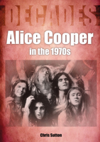 Alice Cooper in the 1970s: Decades 1789521041 Book Cover
