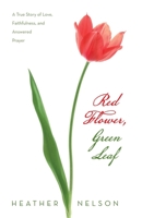 Red Flower, Green Leaf: A True Story of Love, Faithfulness, and Answered Prayer B0CJDYS4ZV Book Cover