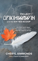 Project Opikihiwawin and the Sixties Scoop: How White Parents Helped Their Adopted Children Connect With Their Indigenous Heritage 1038343054 Book Cover
