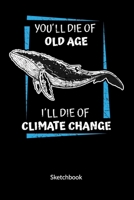 You´ll die of old age. I´ll die of climate change. Sketchbook: Climate Change Journal and Notebook against ocean pollution, Sketch Paper 6x9. 1711830593 Book Cover