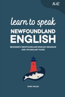Learn to Speak Newfoundland English: Beginner’s Newfoundland English Grammar and Vocabulary Guide B0HGQGTYYS Book Cover