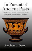 In Pursuit of Ancient Pasts: A History of Classical Archaeology in the Nineteenth and Twentieth Centuries 030020499X Book Cover