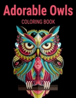 Adorable Owls Coloring Book: Grate Coloring Book for Adults Featuring Beautiful, Stress Relieving Designs for Adults Relaxation 50 adorable owls to color 1706483031 Book Cover