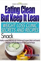 Eating Clean But Keep It Lean Weight Loss Clinic Secrets and Recipes ? Snacks 1532934327 Book Cover