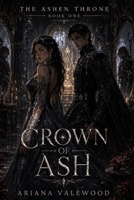 Crown of Ash: A Dark Romantasy Fantasy Romance with a Morally Grey Regent, Forbidden Bloodline Magic, and a Cursed Throne (The Ashen Throne) B0H2H7JS48 Book Cover